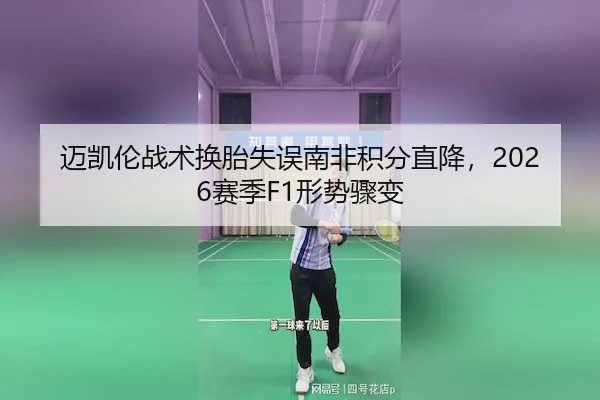 迈凯伦战术换胎失误南非积分直降，2026赛季F1形势骤变